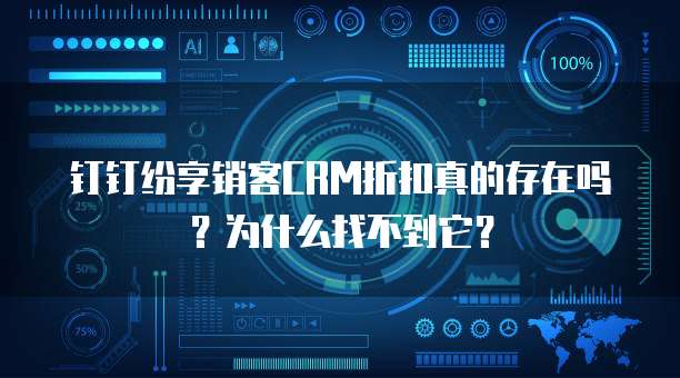 钉钉纷享销客CRM折扣真的存在吗?为什么找不到它?