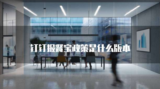 钉钉报餐宝政策是什么版本