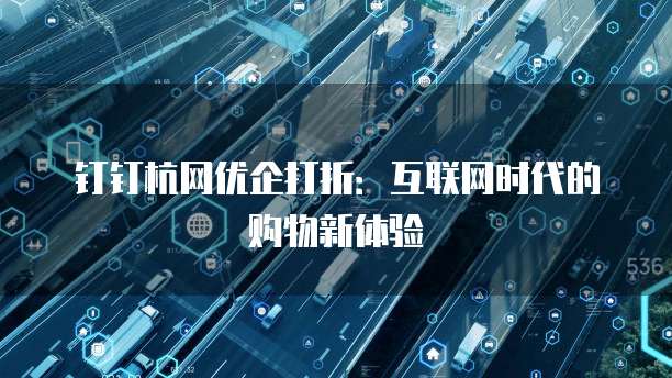钉钉杭网优企打折:互联网时代的购物新体验