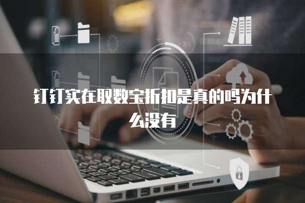 钉钉实在取数宝折扣是真的吗为什么没有