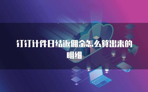 钉钉计件日结返佣金怎么算出来的明细
