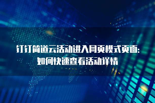钉钉简道云活动进入网页模式页面:如何快速查看活动详情