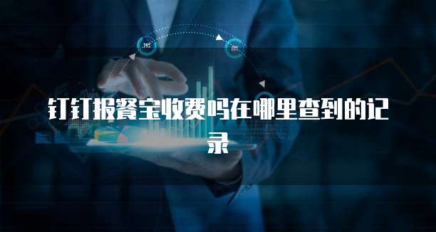 钉钉报餐宝收费吗在哪里查到的记录
