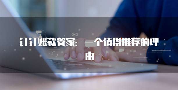 钉钉账款管家:一个值得推荐的理由