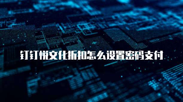 钉钉悦文化折扣怎么设置密码支付