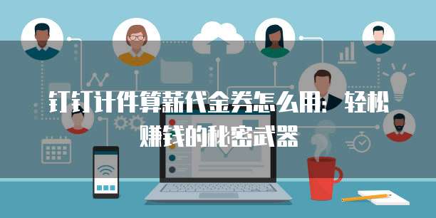 钉钉计件算薪代金券怎么用:轻松赚钱的秘密武器