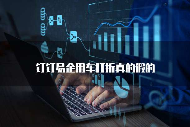 钉钉易企用车打折真的假的