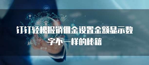 钉钉轻松报销佣金设置金额显示数字不一样的秘籍