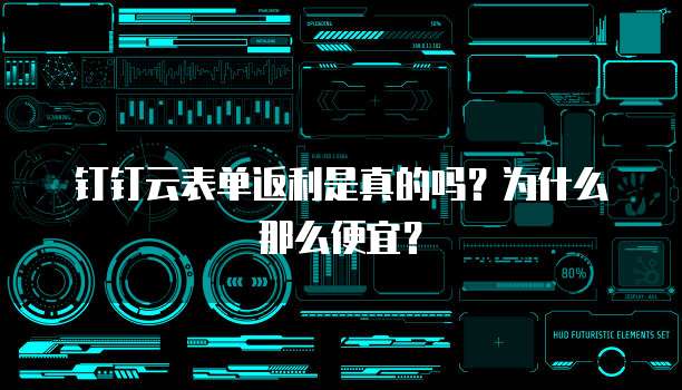 钉钉云表单返利是真的吗?为什么那么便宜?