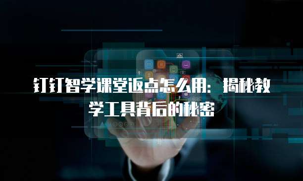 钉钉智学课堂返点怎么用:揭秘教学工具背后的秘密