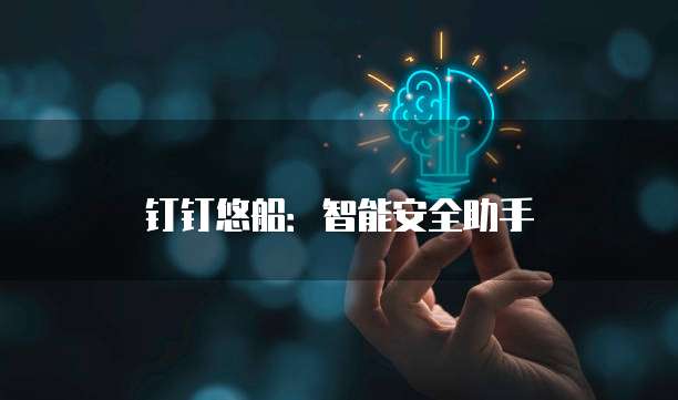 钉钉悠船：智能安全助手