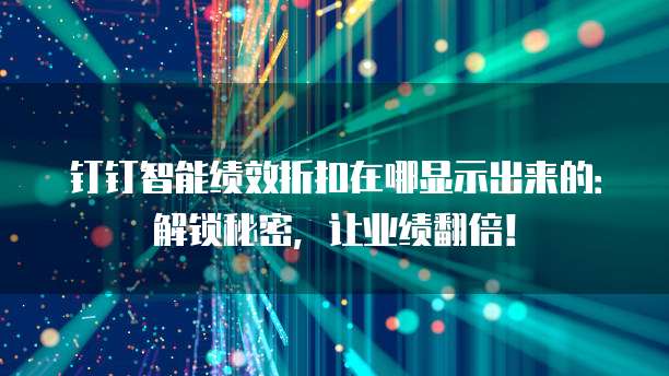 钉钉智能绩效折扣在哪显示出来的:解锁秘密,让业绩翻倍!