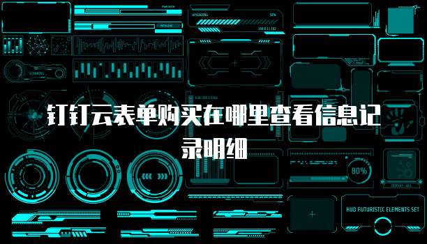 钉钉云表单购买在哪里查看信息记录明细