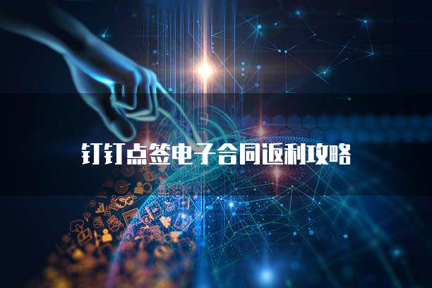 钉钉点签电子合同返利攻略