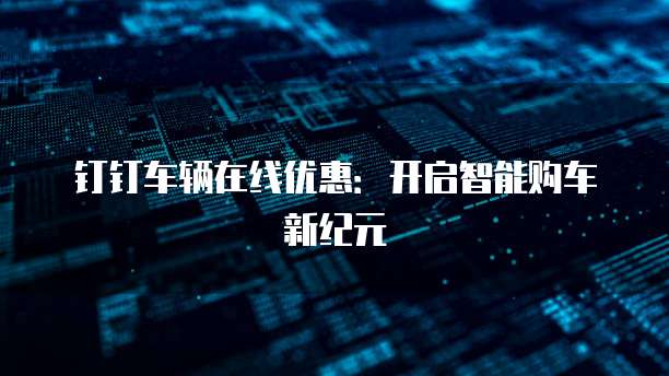 钉钉车辆在线优惠:开启智能购车新纪元
