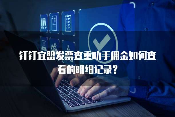 钉钉宜盟发票查重助手佣金如何查看的明细记录?