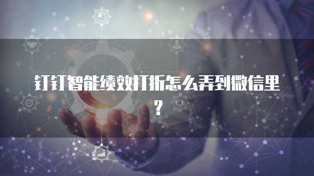钉钉智能绩效打折怎么弄到微信里?
