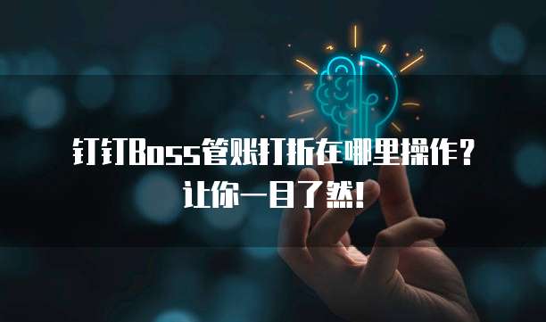 钉钉Boss管账打折在哪里操作?让你一目了然!