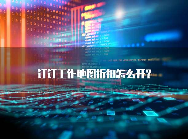钉钉工作地图折扣怎么开?