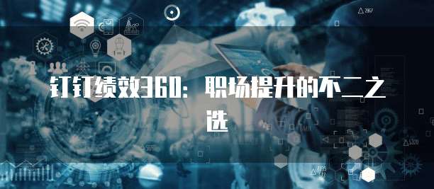 钉钉绩效360:职场提升的不二之选