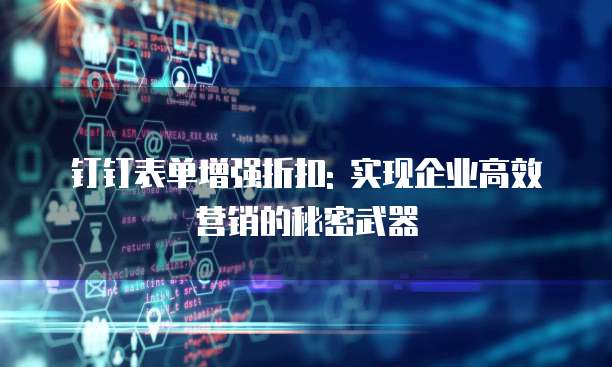 钉钉表单增强折扣: 实现企业高效营销的秘密武器