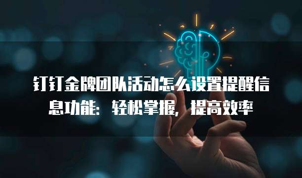 钉钉金牌团队活动怎么设置提醒信息功能:轻松掌握,提高效率