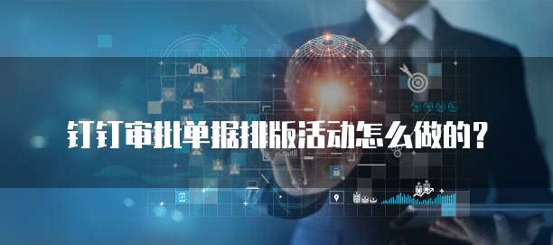 钉钉审批单据排版活动怎么做的?