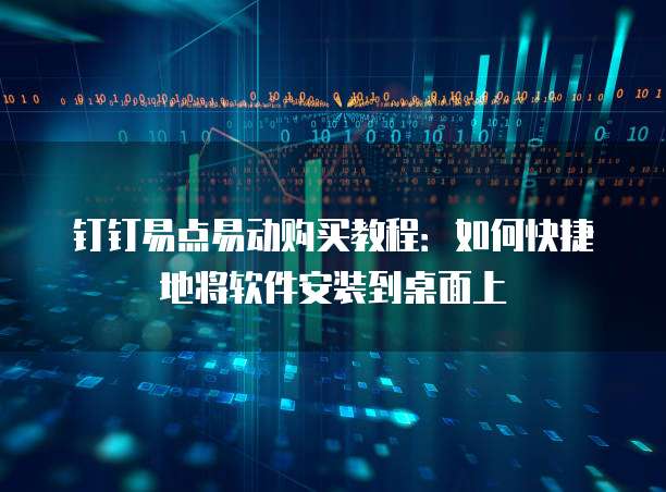 钉钉易点易动购买教程:如何快捷地将软件安装到桌面上