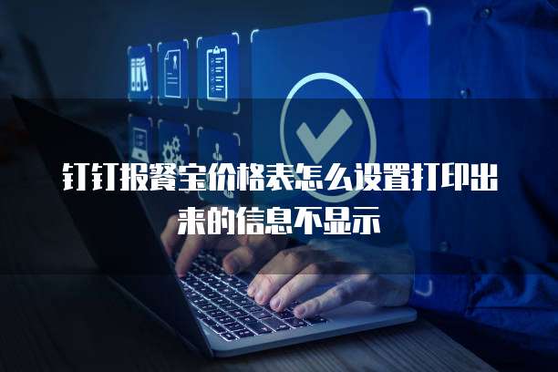 钉钉报餐宝价格表怎么设置打印出来的信息不显示