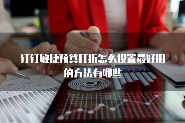 钉钉敏捷预算打折怎么设置最好用的方法有哪些