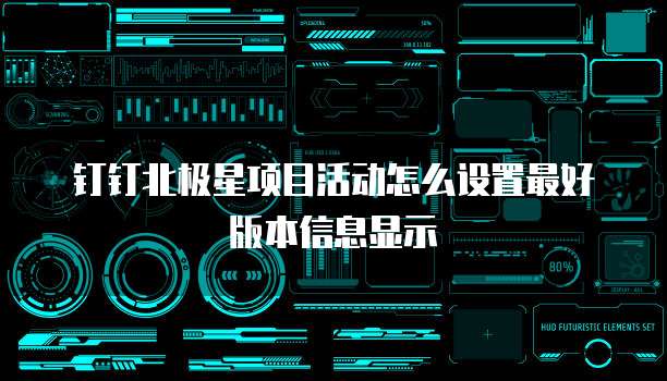 钉钉北极星项目活动怎么设置最好版本信息显示