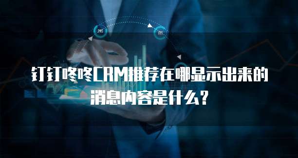 钉钉咚咚CRM推荐在哪显示出来的消息内容是什么?