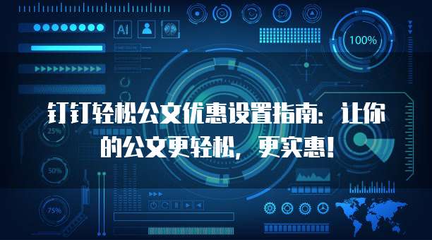 钉钉轻松公文优惠设置指南:让你的公文更轻松,更实惠!