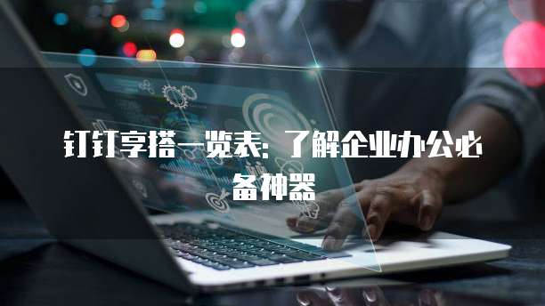 钉钉享搭一览表: 了解企业办公必备神器