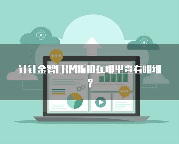 钉钉金智CRM折扣在哪里查看明细？