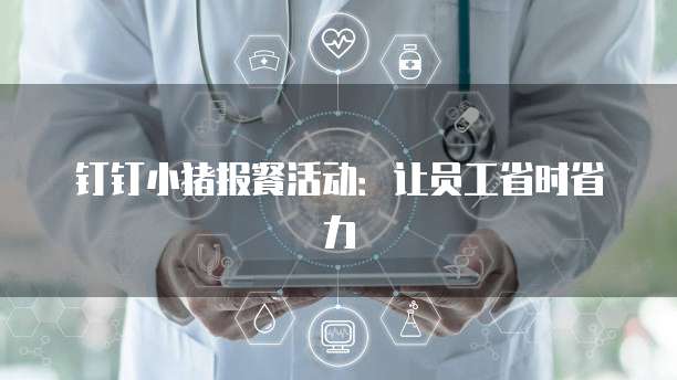 钉钉小猪报餐活动:让员工省时省力