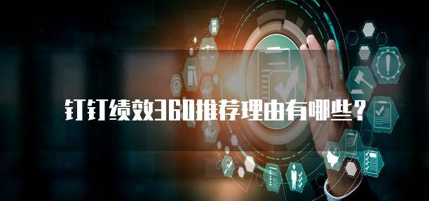 钉钉绩效360推荐理由有哪些?