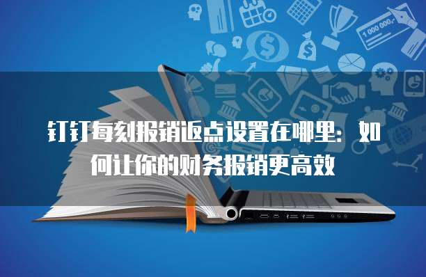 钉钉每刻报销返点设置在哪里:如何让你的财务报销更高效
