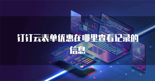 钉钉云表单优惠在哪里查看记录的信息