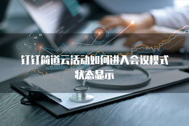 钉钉简道云活动如何进入会议模式状态显示
