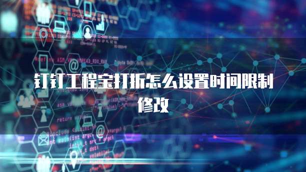 钉钉工程宝打折怎么设置时间限制修改