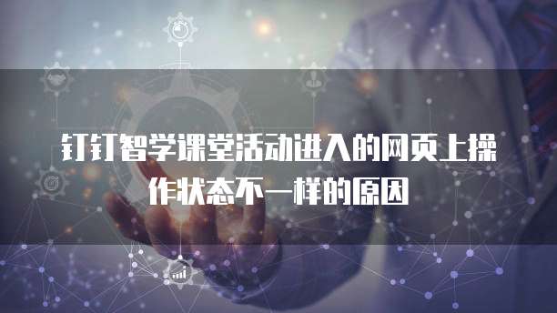 钉钉智学课堂活动进入的网页上操作状态不一样的原因