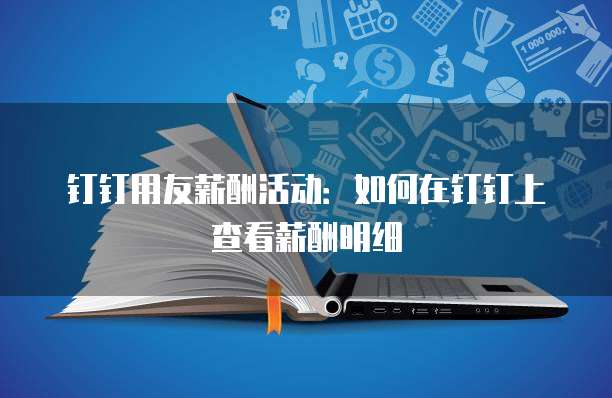 钉钉用友薪酬活动:如何在钉钉上查看薪酬明细