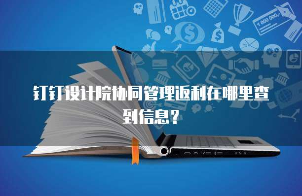 钉钉设计院协同管理返利在哪里查到信息?
