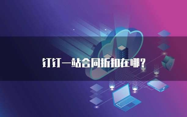 钉钉一站合同折扣在哪?