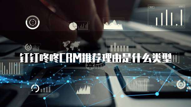钉钉咚咚CRM推荐理由是什么类型