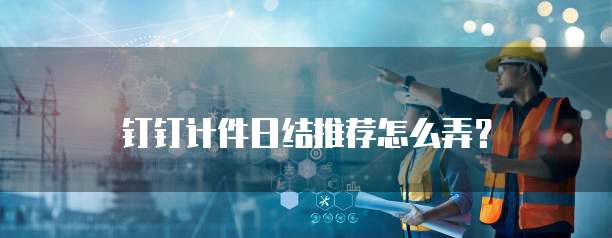钉钉计件日结推荐怎么弄?