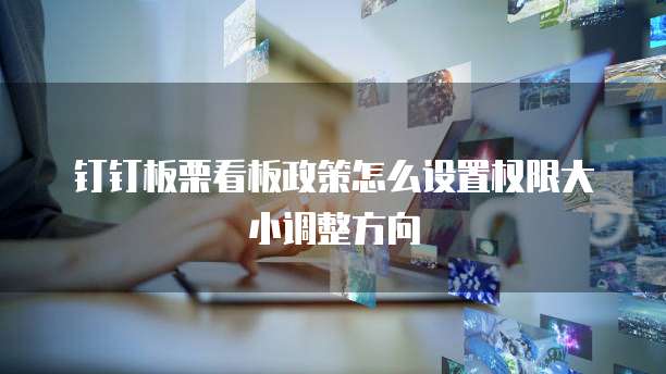 钉钉板栗看板政策怎么设置权限大小调整方向