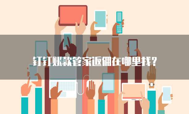 钉钉账款管家返佣在哪里找?