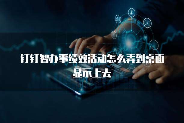 钉钉智办事绩效活动怎么弄到桌面显示上去
